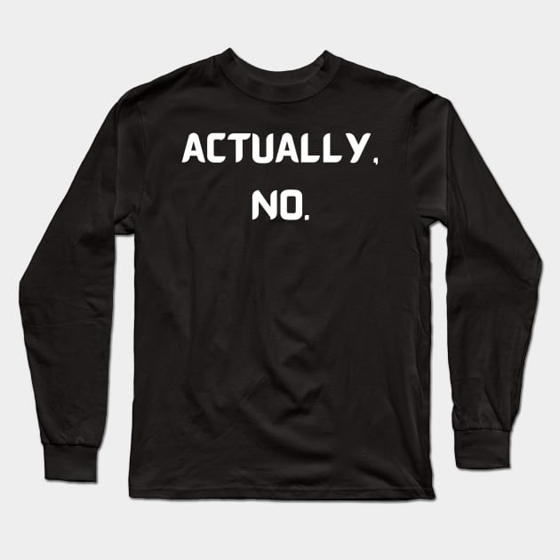 Actually, No Long Sleeve T-Shirt by MikeMeineArts